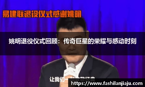 姚明退役仪式回顾：传奇巨星的荣耀与感动时刻