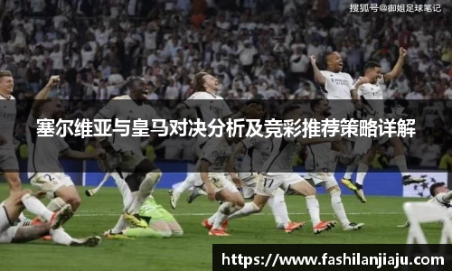 塞尔维亚与皇马对决分析及竞彩推荐策略详解