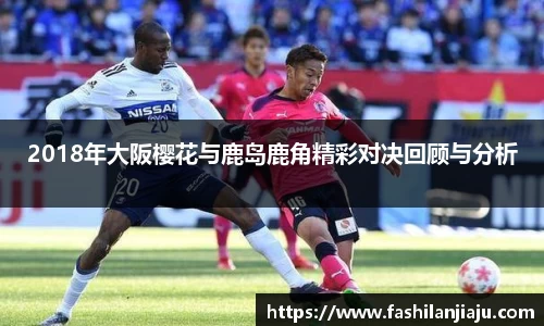 2018年大阪樱花与鹿岛鹿角精彩对决回顾与分析