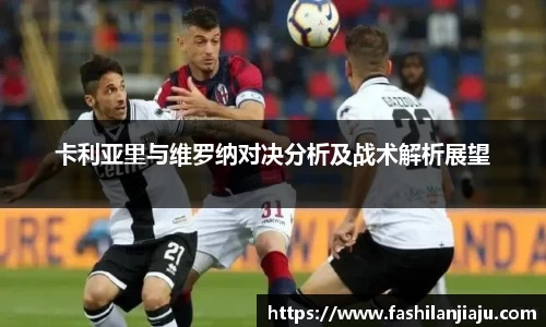 卡利亚里与维罗纳对决分析及战术解析展望