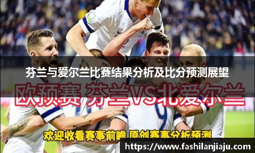 芬兰与爱尔兰比赛结果分析及比分预测展望