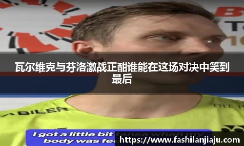 瓦尔维克与芬洛激战正酣谁能在这场对决中笑到最后