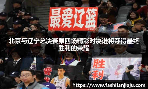 北京与辽宁总决赛第四场精彩对决谁将夺得最终胜利的荣耀