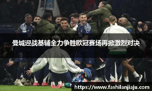 曼城迎战基辅全力争胜欧冠赛场再掀激烈对决